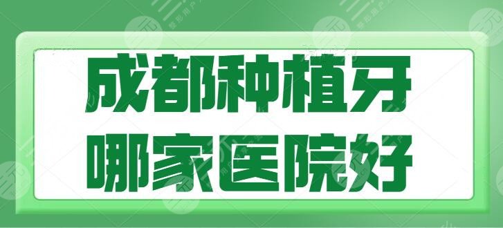 成都种植牙哪家医院比较好？都是主攻口腔的老牌医院了，华西口腔大家都熟知