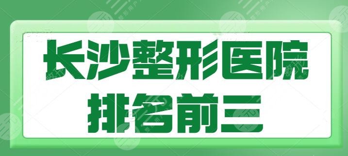 长沙整形医院排名前三的有哪些？主攻医美几十年！亚韩排第二，雅美排第三