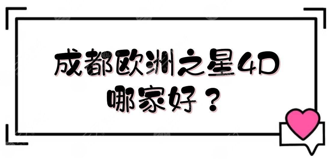 成都欧洲之星4D哪家好？官网认证机构(医院)盘点！华西、华美等公私立都有