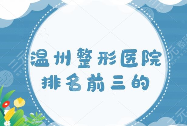 温州整形医院排名前三的，这几家医院业界备受推崇，克拉美、东华医院案例超多