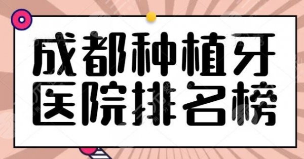 成都种植牙医院排名榜挨个点评，技术好价格也合理，华西口腔上榜当之无愧