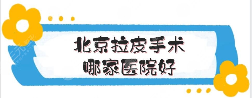 北京拉皮手术哪家医院好？美莱、华韩排前二，还有这3家！