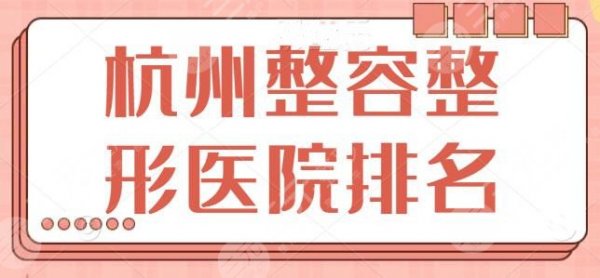 杭州整容整形医院排名三甲：五家都是公立选手，浙大附二技术领先排在榜一