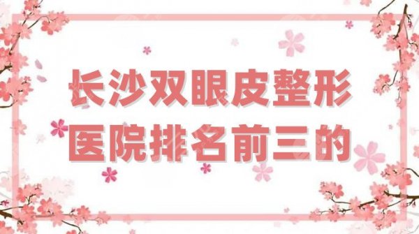 长沙双眼皮整形医院排名前三的，协雅、鹏爱、雅美等，技术各有千秋