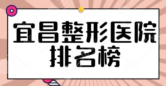 宜昌整形医院排名榜做鼻子的：伊莱美医技良好，这些医院的实力都不吹不黑！