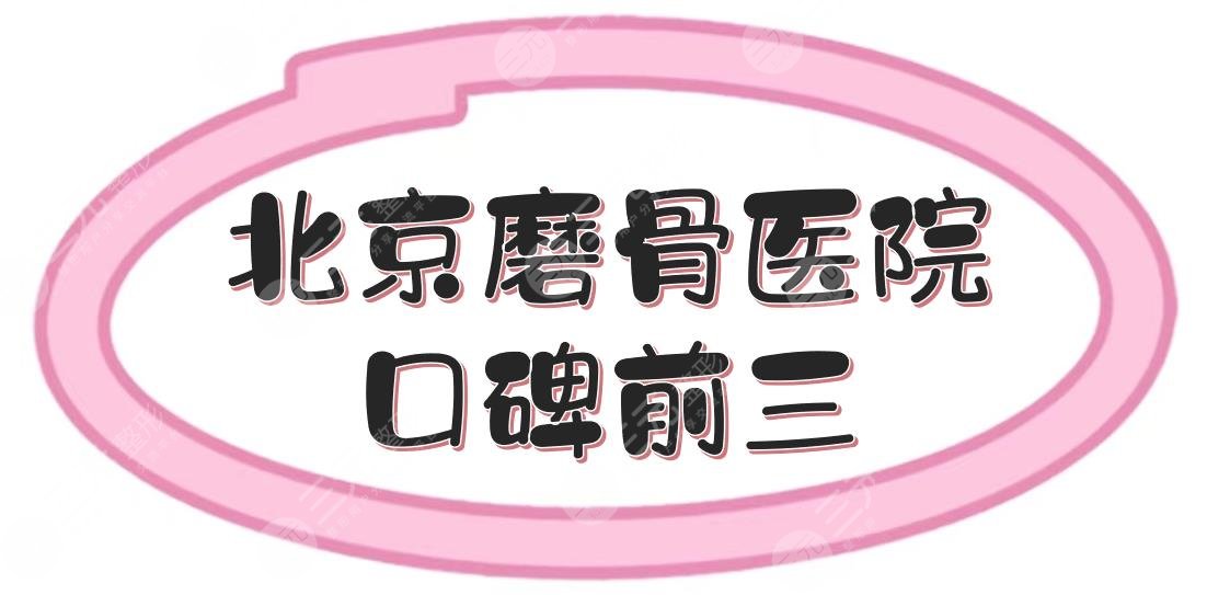 北京磨骨医院口碑前三|这几家技术好、有资质！市民甄选~