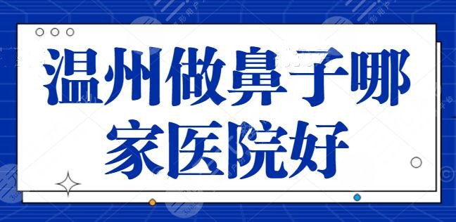 温州做鼻子哪家医院好？榜上四家呼声特别高！温州艺星暂排第二名~