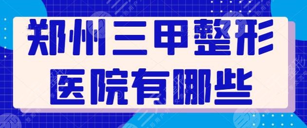 郑州三甲整形医院有哪些？排名前三的任你对比挑选，有省医院、中医一附院上榜