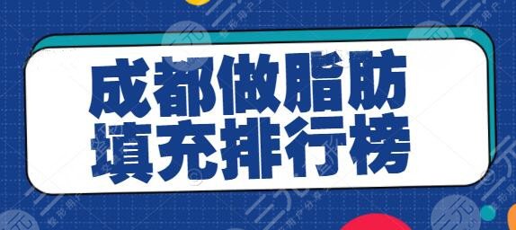 成都做脂肪填充排行榜：榜上五家医院竞争激烈，艺星暂时榜单垫底~