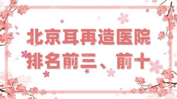 北京耳再造医院排名前三、前十重磅公布，八大处、协和等榜上有名