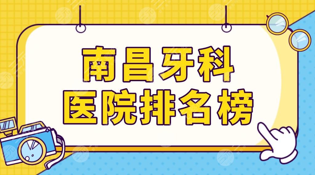 南昌牙科医院排名榜单更新！口腔医院哪家好？虹桥、德韩、达芬奇等上榜！