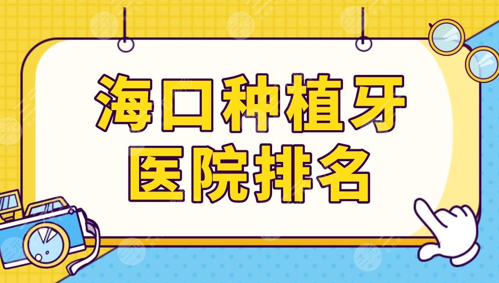 海口种植牙医院排名前三盘点！海南口腔医院、鼎点口腔、赛果口腔上榜！