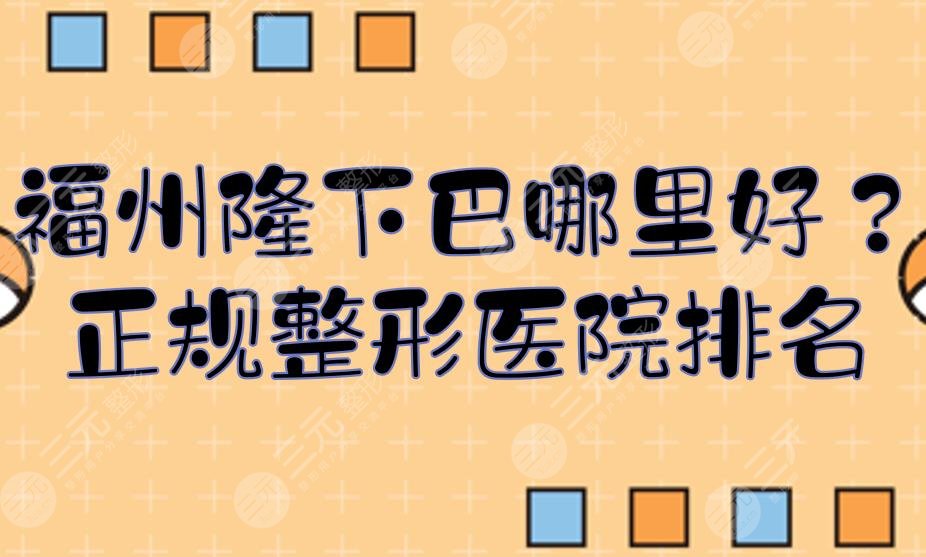 福州隆下巴哪里好？正规整形医院排名|格莱美、曙光等技术在线！