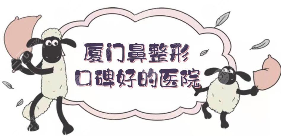 【盘点】厦门鼻整形口碑好的医院，公立+私立实力点评！你pick哪家~