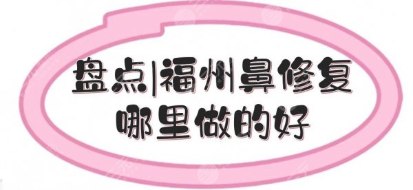 盘点|福州鼻修复哪里做的好？格莱美、海峡等5家都是整鼻子好的医院！