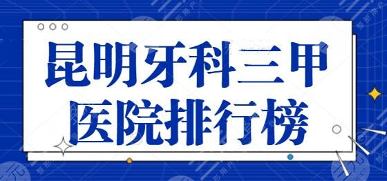 昆明牙科三甲医院排行榜揭秘！想做牙齿矫正手术？别急！昆医大附院暂列第二~