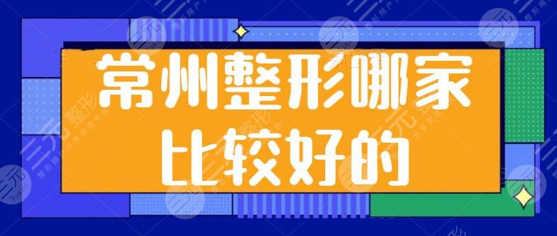 常州整形哪家比较好的医院？排名前五包括：美贝尔、美莱、施尔美等优质机构~