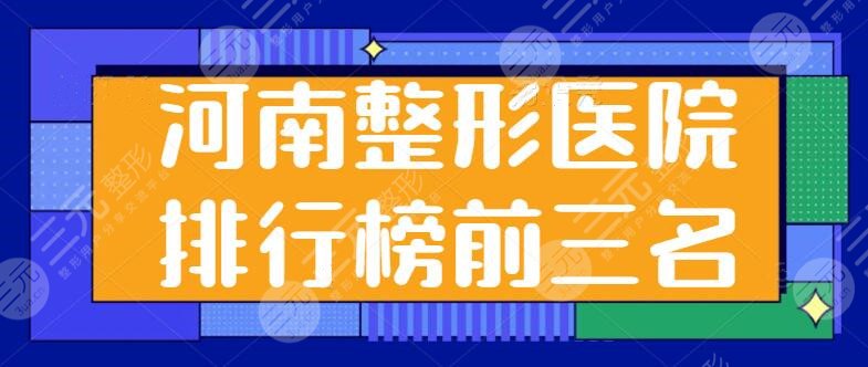 河南整形医院排行榜前三名有哪些？本地技术好的都在这儿了~带你一文尽览！