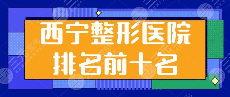 西宁整形医院排名前十名曝光~韩美，时光，市二医院挨个测评！本文教你怎么选！