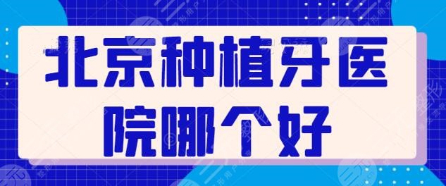 北京种植牙医院哪个好？排行榜前三|前五：品格口腔、牙管家等精品机构一览~