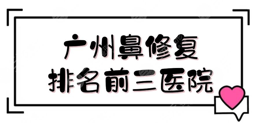 广州鼻修复排名前三医院|哪个好？海峡、美莱等，势均力敌！