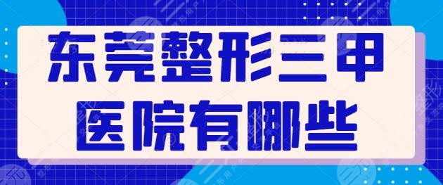 东莞整形三甲医院有哪些？全是公立医院！市人民医院、东华医院可靠又便宜！