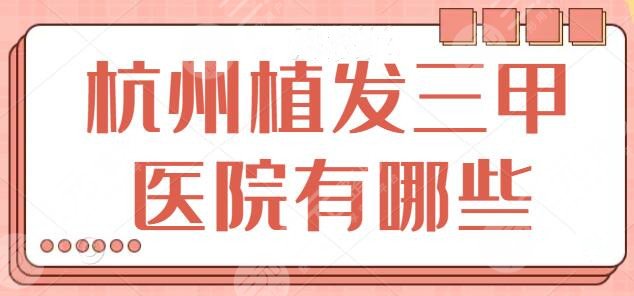 杭州植发三甲医院有哪些？精选几家优品机构：市一医院、省人民医院入围成功！