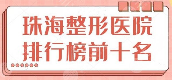 珠海整形医院排行榜前十名：这10家都是精选老品牌机构，各家技术优势展现