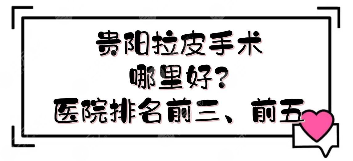 贵阳拉皮手术哪里好?整形医院排名前三、前五