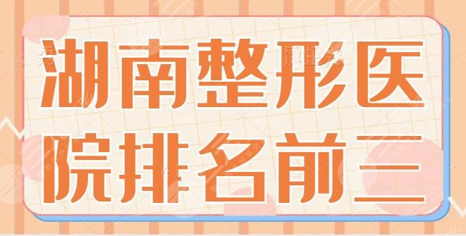 湖南整形医院排名前三的有哪些？技术专一又稳定！长沙美莱是业内外公认的好！