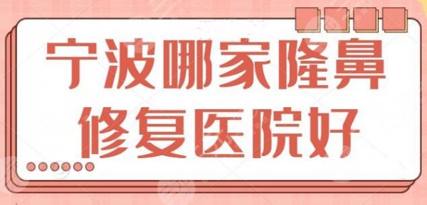 宁波哪家隆鼻修复医院比较好？公立+私立正规靠谱机构，口碑好价格也亲民~