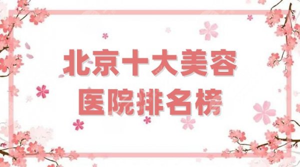 北京十大美容医院排名榜更新，丽都、叶子、十优等上榜，综合评分高