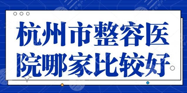 杭州市整容医院哪家比较好呢？杭州瑞丽、东方整形多次上榜，你眼熟了吗？