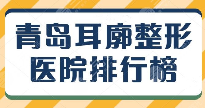 青岛耳廓整形医院排行榜，改善你的耳部畸形问题！这些医院你可以信赖~