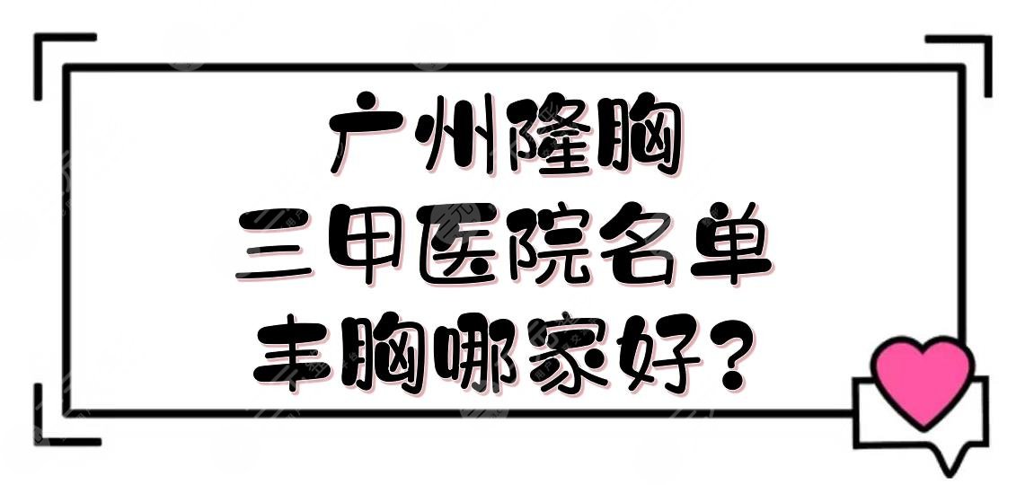 广州隆胸三甲医院名单|丰胸哪家好?