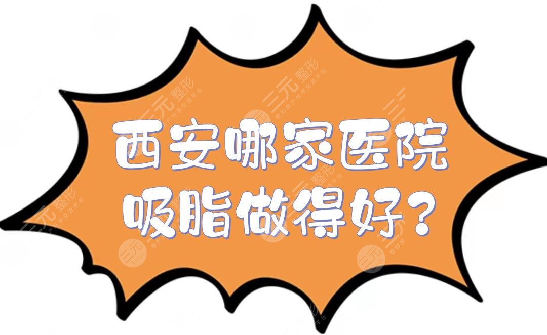 西安哪家医院吸脂做得好?抽脂减肥医院排名：