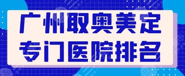 广州取奥美定专门医院排名，top5强机构逐一点评，术前别着急，看完也不迟！