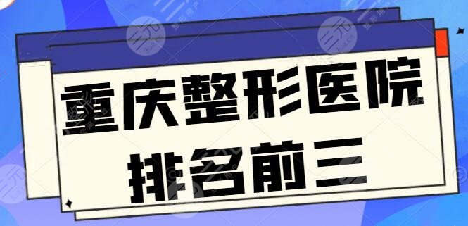 重庆整形医院排名前三口碑榜，技术风格与实力各成一派，本文有你想要的答案！