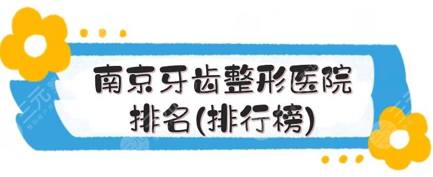 南京牙齿整形医院排名(排行榜)|哪家好？美奥位居榜一！市民口碑心选~