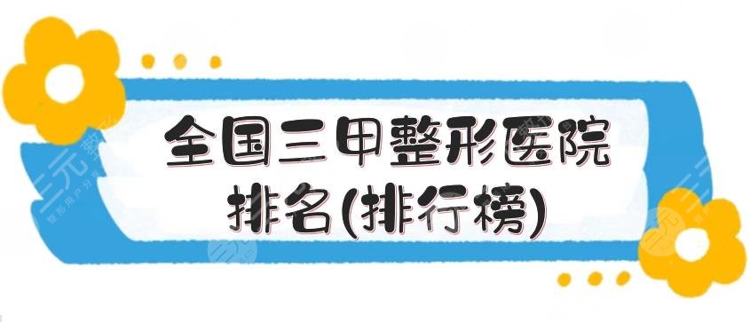 全国三甲整形医院排名(排行榜)|又有九院和八大处！实力亲测~