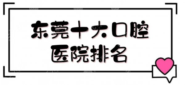 东莞十大口腔医院排名+收费标准更新，网友热荐小众牙科测评！任你选~