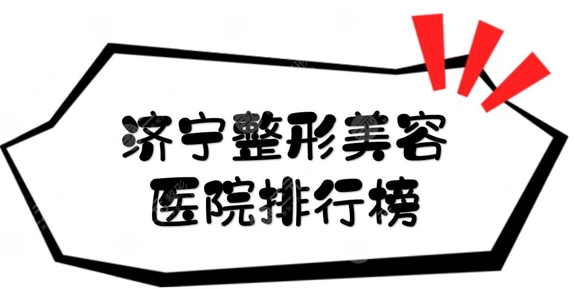 济宁整形美容医院排行榜揭秘！私立+公立实力PK，任你选~