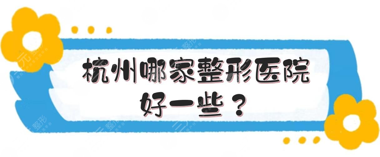 杭州哪家整形医院好一些？艺星、美莱等5家点评！做鼻、双眼皮都擅长~