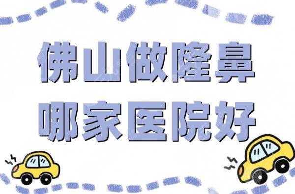 佛山做隆鼻哪家医院好？3家公立+2家私立，实力霸榜，好评爆表