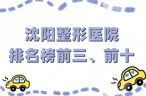 沈阳整形医院排名榜前三、前十，曙光、杏林、伊美尔等实力出圈