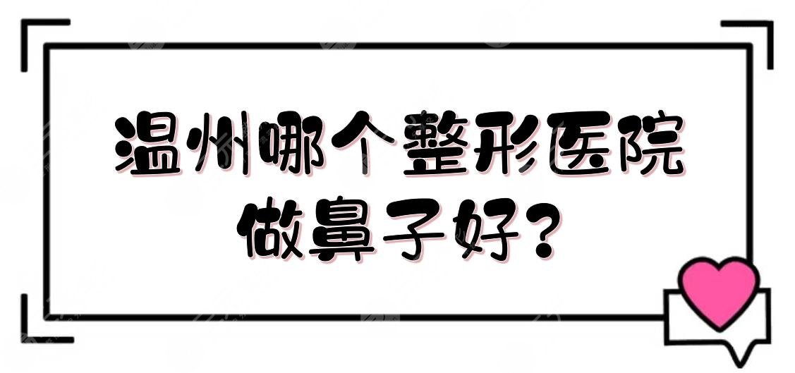 温州哪个整形医院做鼻子好?