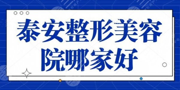 泰安整形美容院哪家好？五强机构实力可靠！市中心医院、韩美整形今年超火