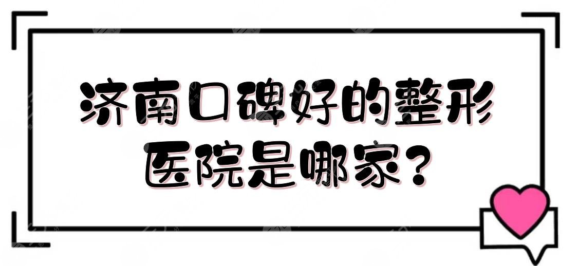 济南口碑好的整形医院是哪家?