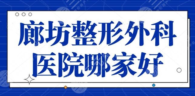 廊坊整形外科医院哪家好？本地人公认的靠谱机构top3：华康医院锁定第三~