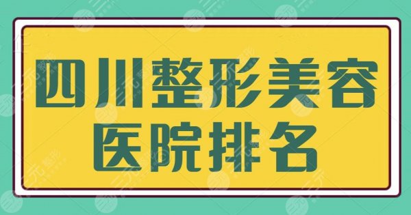 四川整形美容医院排名前十位有哪些？真人评价超赞！本地的小伙伴速收藏~